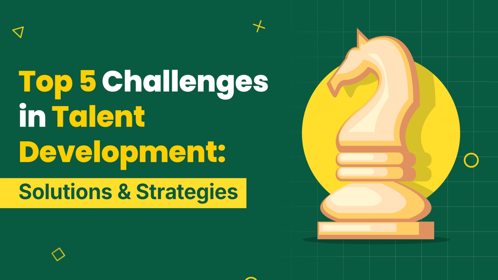 Top 5 Challenges in Talent Development: Solutions & Strategies